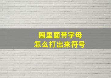 圈里面带字母怎么打出来符号