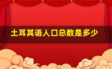 土耳其语人口总数是多少