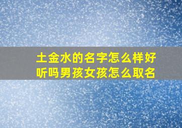 土金水的名字怎么样好听吗男孩女孩怎么取名