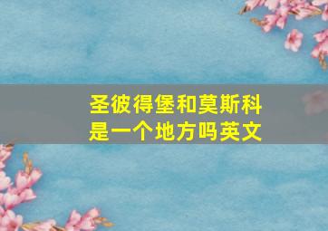 圣彼得堡和莫斯科是一个地方吗英文