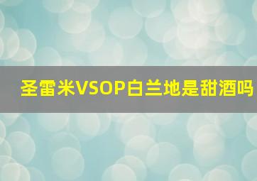 圣雷米VSOP白兰地是甜酒吗