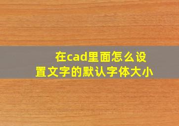 在cad里面怎么设置文字的默认字体大小