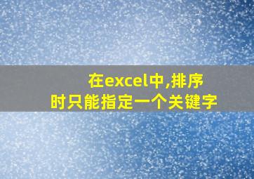 在excel中,排序时只能指定一个关键字