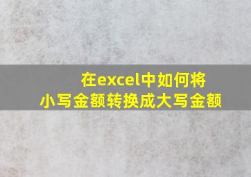 在excel中如何将小写金额转换成大写金额