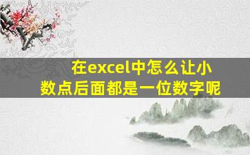 在excel中怎么让小数点后面都是一位数字呢