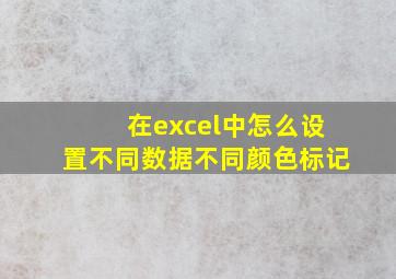 在excel中怎么设置不同数据不同颜色标记