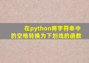 在python将字符串中的空格转换为下划线的函数