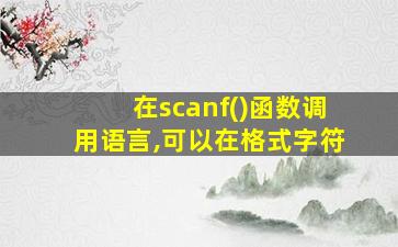 在scanf()函数调用语言,可以在格式字符