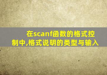 在scanf函数的格式控制中,格式说明的类型与输入