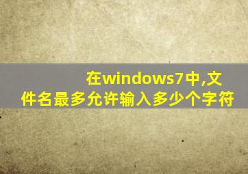 在windows7中,文件名最多允许输入多少个字符