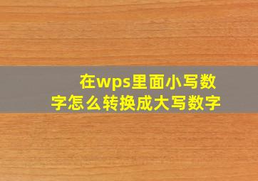 在wps里面小写数字怎么转换成大写数字