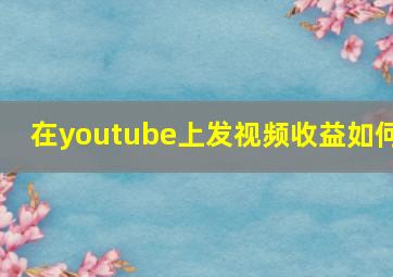 在youtube上发视频收益如何