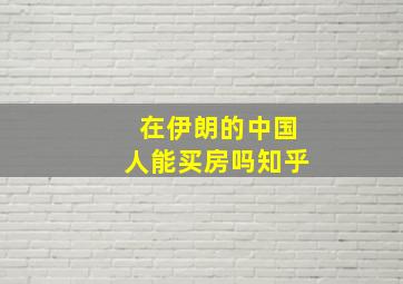 在伊朗的中国人能买房吗知乎