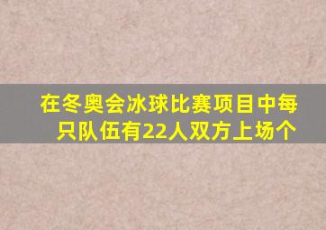 在冬奥会冰球比赛项目中每只队伍有22人双方上场个