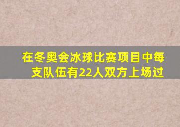 在冬奥会冰球比赛项目中每支队伍有22人双方上场过