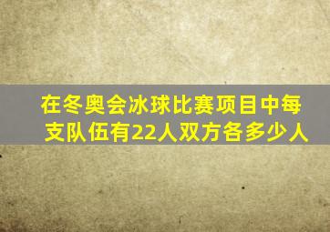 在冬奥会冰球比赛项目中每支队伍有22人双方各多少人