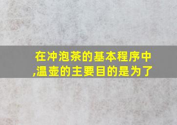 在冲泡茶的基本程序中,温壶的主要目的是为了