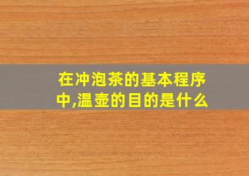 在冲泡茶的基本程序中,温壶的目的是什么