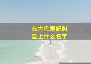 在古代爱妃叫皇上什么名字