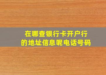 在哪查银行卡开户行的地址信息呢电话号码