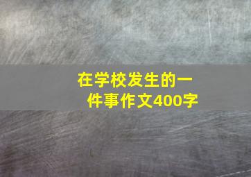 在学校发生的一件事作文400字