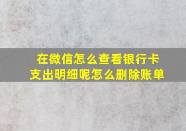 在微信怎么查看银行卡支出明细呢怎么删除账单