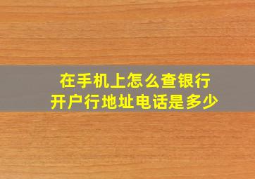 在手机上怎么查银行开户行地址电话是多少