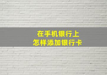 在手机银行上怎样添加银行卡