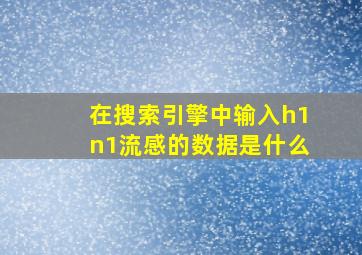 在搜索引擎中输入h1n1流感的数据是什么