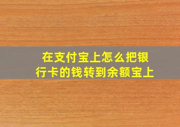 在支付宝上怎么把银行卡的钱转到余额宝上