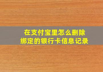 在支付宝里怎么删除绑定的银行卡信息记录