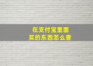 在支付宝里面买的东西怎么查