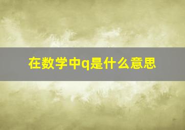 在数学中q是什么意思