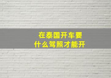 在泰国开车要什么驾照才能开