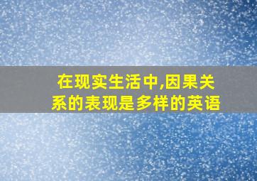 在现实生活中,因果关系的表现是多样的英语