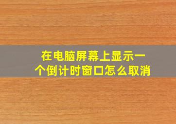 在电脑屏幕上显示一个倒计时窗口怎么取消