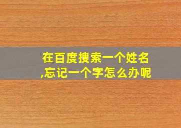 在百度搜索一个姓名,忘记一个字怎么办呢