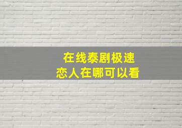 在线泰剧极速恋人在哪可以看