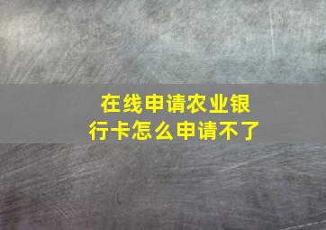 在线申请农业银行卡怎么申请不了