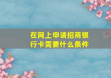 在网上申请招商银行卡需要什么条件