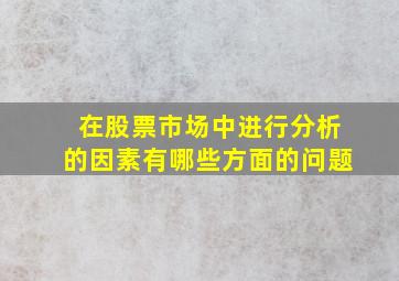 在股票市场中进行分析的因素有哪些方面的问题