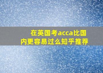 在英国考acca比国内更容易过么知乎推荐