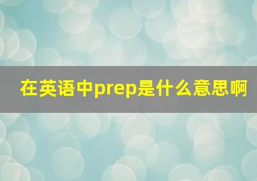 在英语中prep是什么意思啊