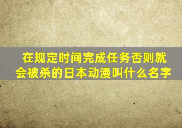 在规定时间完成任务否则就会被杀的日本动漫叫什么名字