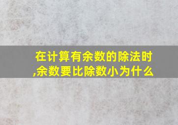 在计算有余数的除法时,余数要比除数小为什么