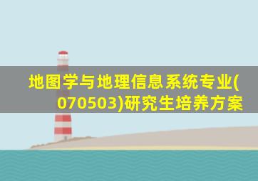 地图学与地理信息系统专业(070503)研究生培养方案