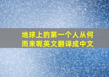 地球上的第一个人从何而来呢英文翻译成中文