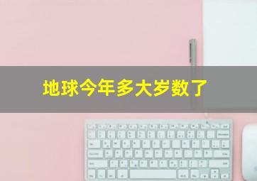 地球今年多大岁数了