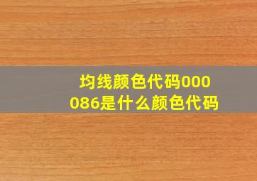 均线颜色代码000086是什么颜色代码