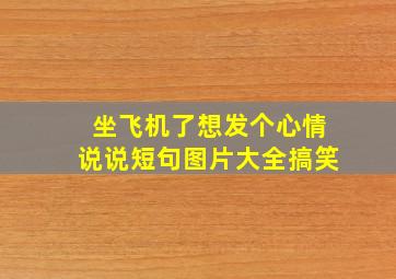 坐飞机了想发个心情说说短句图片大全搞笑